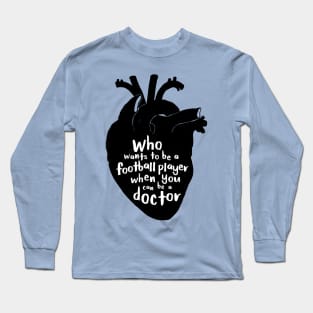 Who wants to be a football player when you can be a doctor Long Sleeve T-Shirt